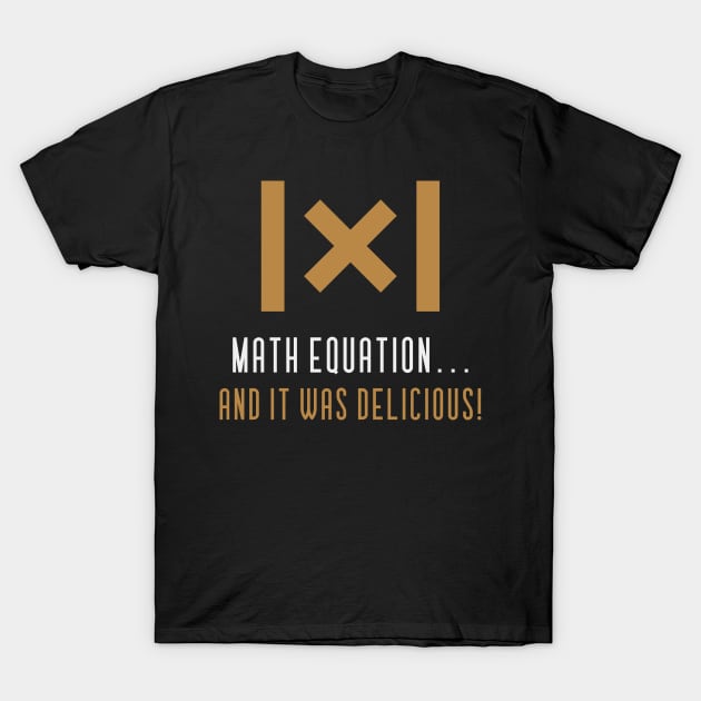 Math Equation... And It Was Delicious! T-Shirt by Art master